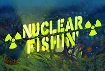 Nuclear Fishin